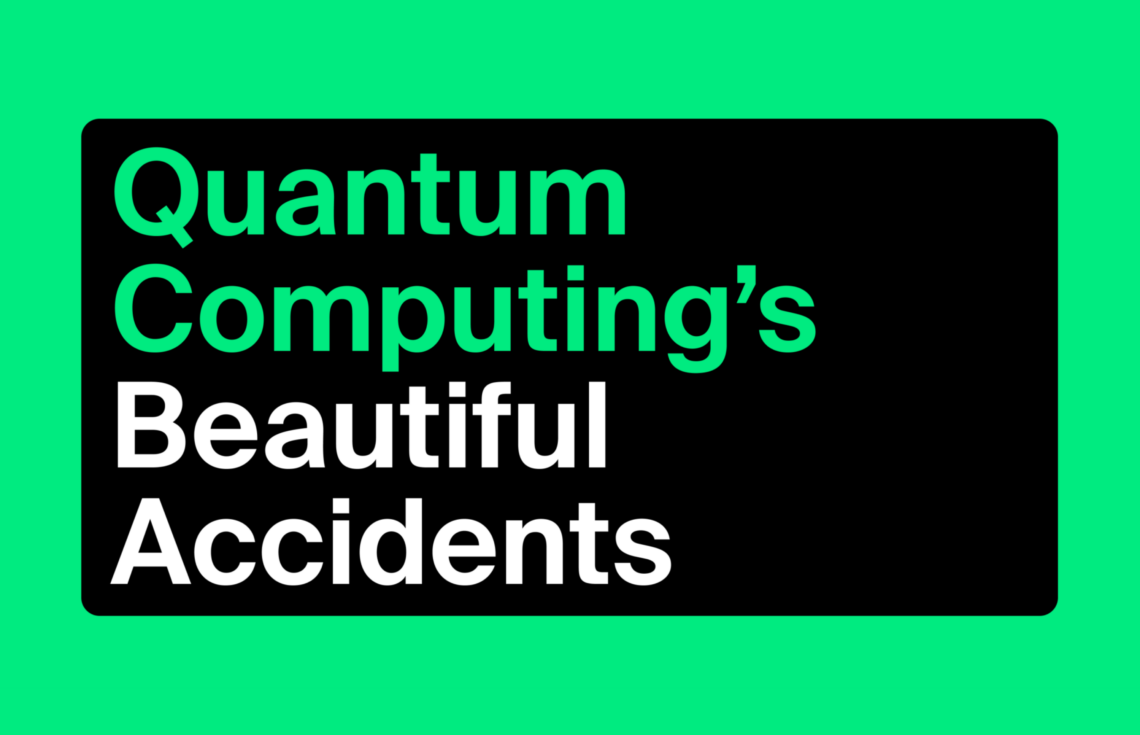 Quantum Computing’s Beautiful Accidents